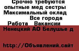 Срочно требуются опытные мед.сестры. › Максимальный оклад ­ 60 000 - Все города Работа » Вакансии   . Ненецкий АО,Белушье д.